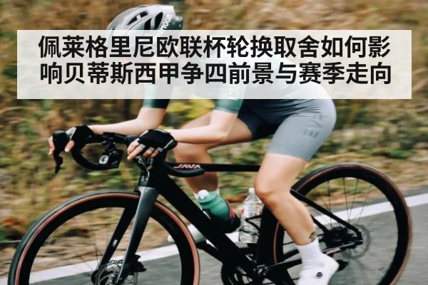 佩莱格里尼欧联杯轮换取舍如何影响贝蒂斯西甲争四前景与赛季走向